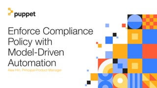Enforce Compliance
Policy with
Model-Driven
Automation
Alex Hin, Principal Product Manager
 