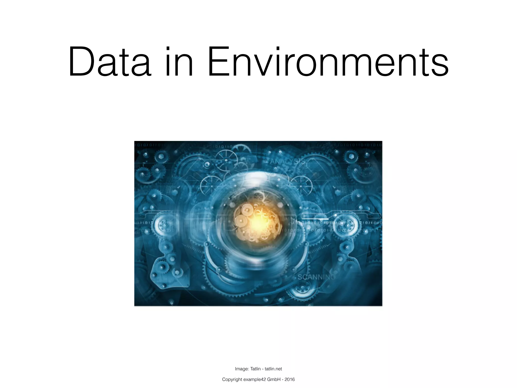 Copyright example42 GmbH - 2016
Data in Environments
Image: Tatlin - tatlin.net
 