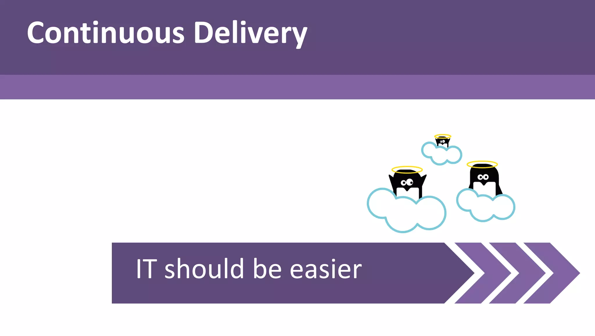 IT should be easier
Continuous Delivery
 