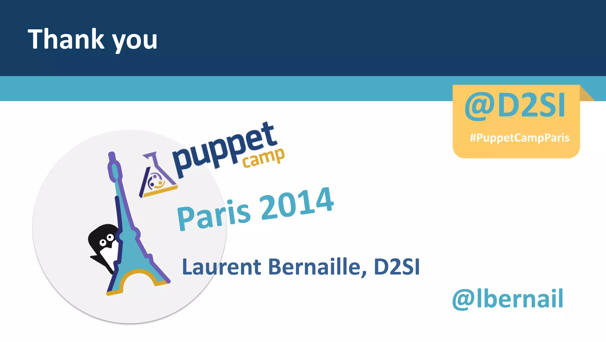 Thank you
Laurent Bernaille, D2SI
@lbernail
@D2SI
#PuppetCampParis
 