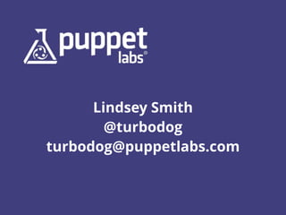 Lindsey Smith
@turbodog
turbodog@puppetlabs.com
 