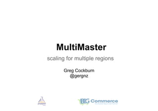 MultiMaster
scaling for multiple regions

      Greg Cockburn
        @gergnz
 