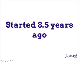 Started 8.5 years
ago
Tuesday, April 29, 14
 