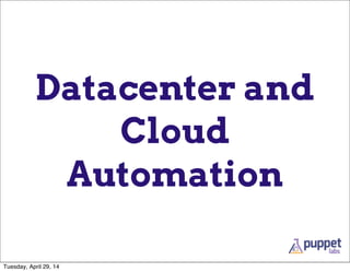 Datacenter and
Cloud
Automation
Tuesday, April 29, 14
 