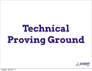 Technical
Proving Ground
Tuesday, April 29, 14
 
