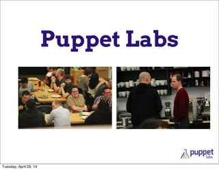 Puppet Labs
Tuesday, April 29, 14
 