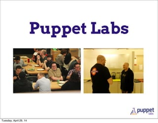 Puppet Labs
Tuesday, April 29, 14
 
