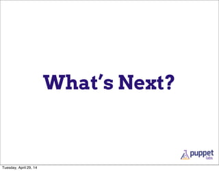 What’s Next?
Tuesday, April 29, 14
 
