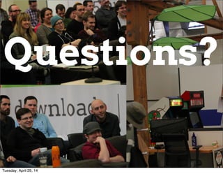 Questions?
Questions?
Tuesday, April 29, 14
 