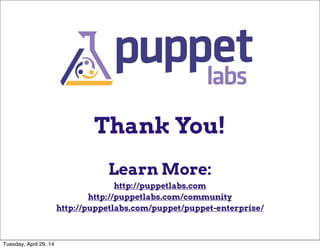 Thank You!
Learn More:
http://puppetlabs.com
http://puppetlabs.com/community
http://puppetlabs.com/puppet/puppet-enterprise/
Tuesday, April 29, 14
 