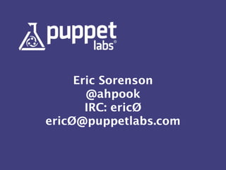 Eric Sorenson
@ahpook
IRC: ericØ
ericØ@puppetlabs.com
 