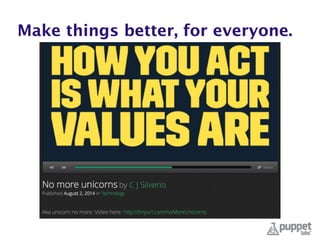 Make things better, for everyone.
 