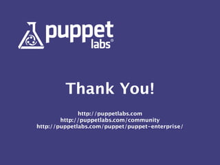 Thank You!
!
http://puppetlabs.com
http://puppetlabs.com/community
http://puppetlabs.com/puppet/puppet-enterprise/
 