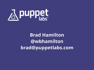 Brad Hamilton
@wbhamilton
brad@puppetlabs.com
 
