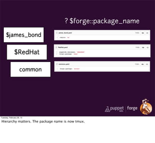 ? $forge::package_name

     $james_bond


              $RedHat

                    common




Tuesday, February 26, 13

Hierarchy matters. The package name is now tmux.
 