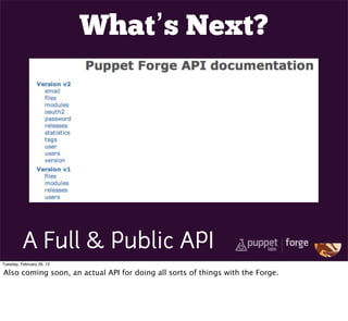 What’s Next?




          A Full & Public API
Tuesday, February 26, 13

Also coming soon, an actual API for doing all sorts of things with the Forge.
 