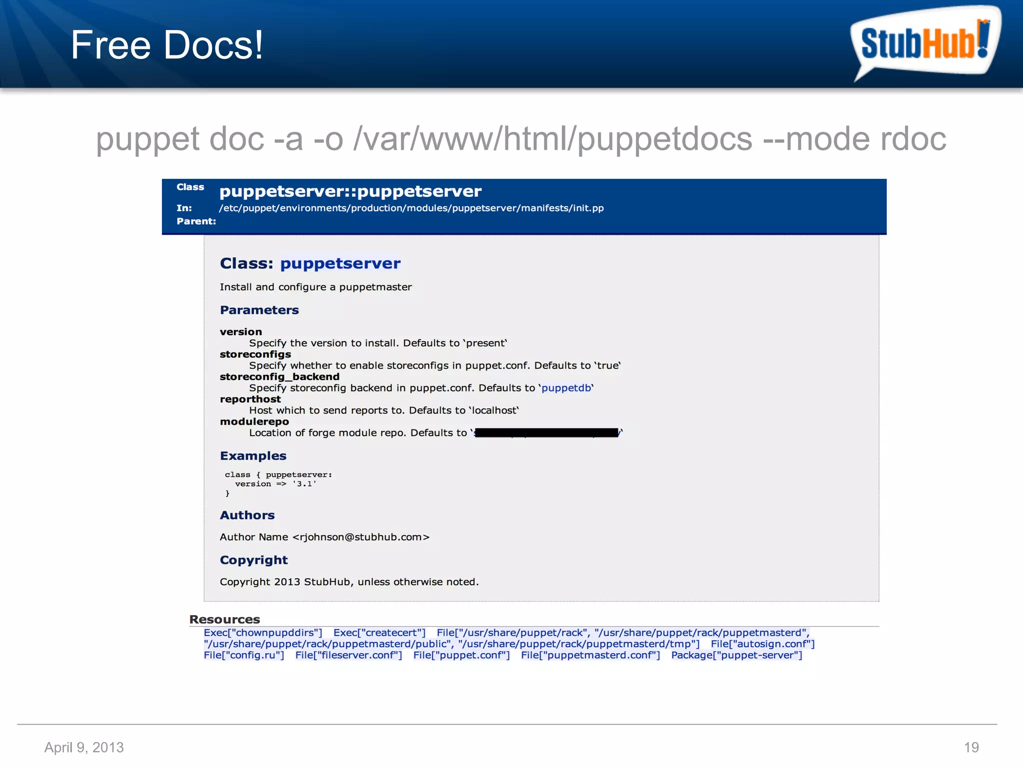 Free Docs!

        puppet doc -a -o /var/www/html/puppetdocs --mode rdoc




April 9, 2013                                                   19
 