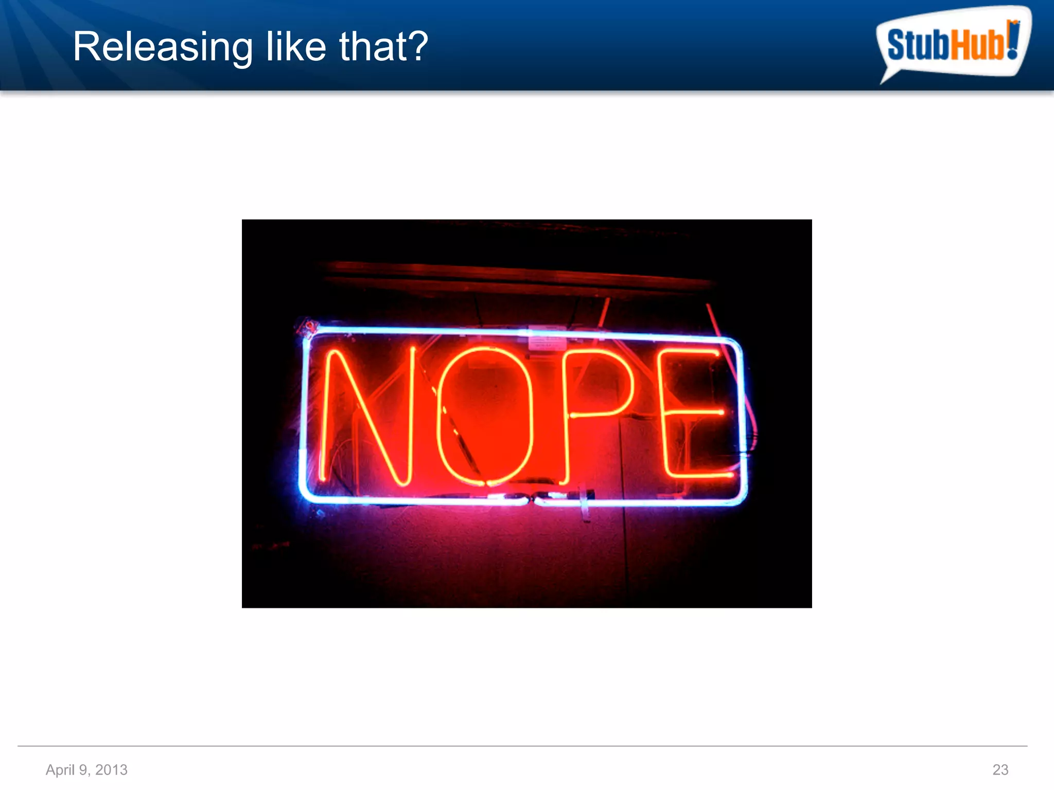 Releasing like that?




April 9, 2013              23
 