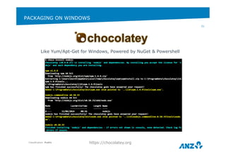 PACKAGING ON WINDOWS 
Like Yum/Apt-Get for Windows, Powered by NuGet & Powershell 
Classification: Public 
21 
https://chocolatey.org 
 