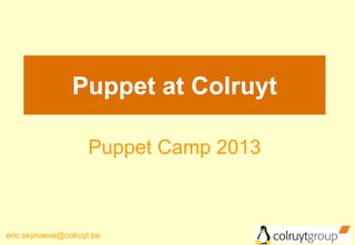 Puppet at Colruyt

                    Puppet Camp 2013



eric.seynaeve@colruyt.be
 