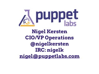 Nigel Kersten
CIO/VP Operations
@nigelkersten
IRC: nigelk
nigel@puppetlabs.com
 