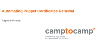 Automating Puppet Certificates Renewal
Raphaël Pinson
 