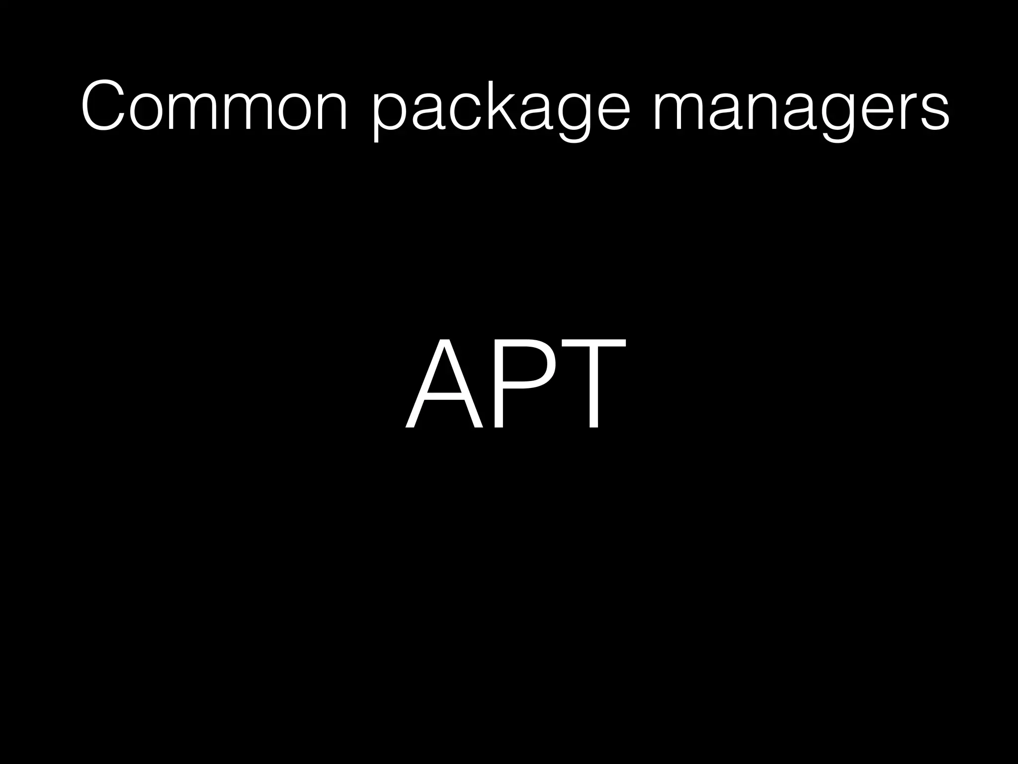Common package managers
APT
 