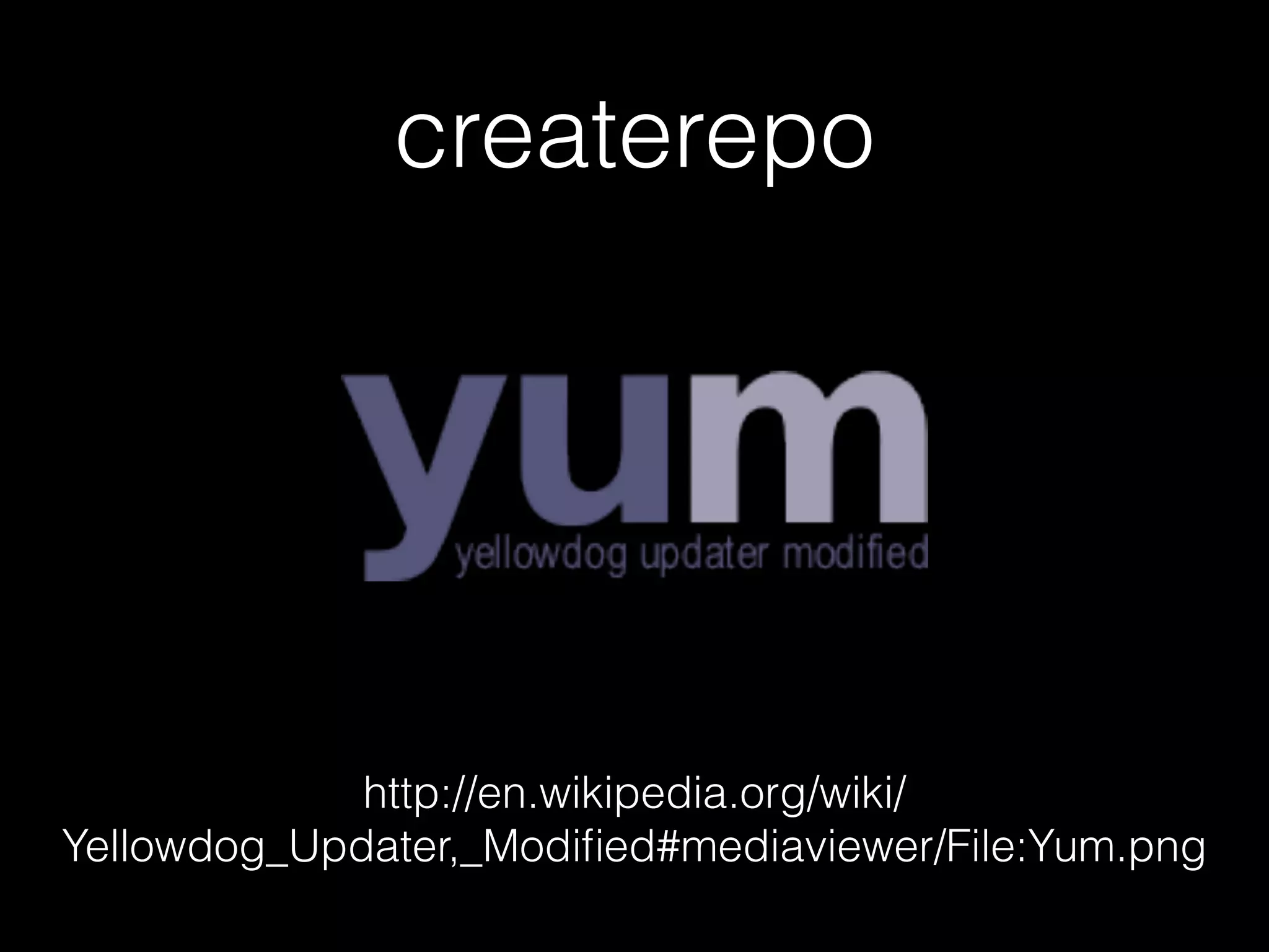 createrepo
http://en.wikipedia.org/wiki/
Yellowdog_Updater,_Modiﬁed#mediaviewer/File:Yum.png
 
