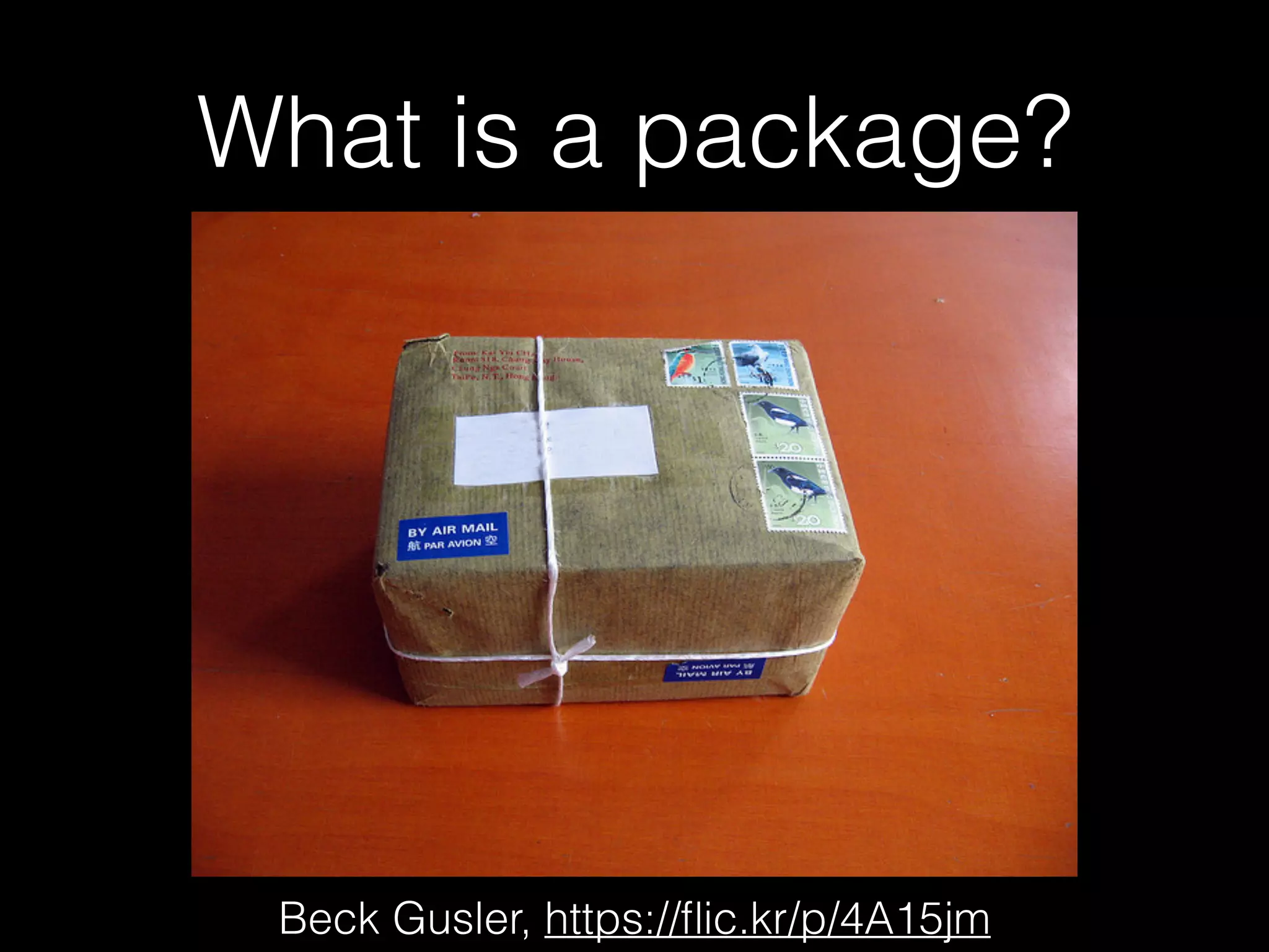 What is a package?
Beck Gusler, https://ﬂic.kr/p/4A15jm
 