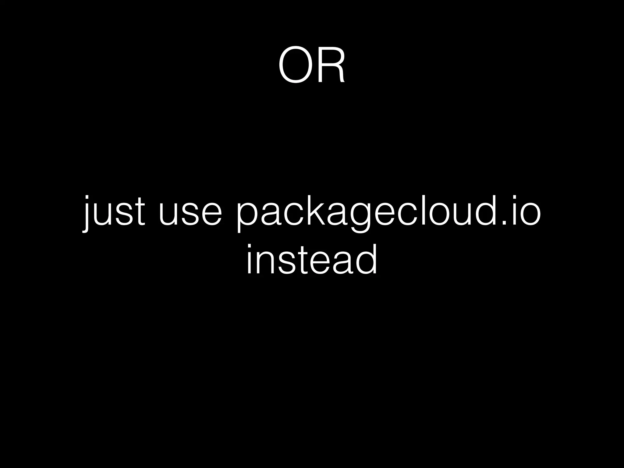 OR
just use packagecloud.io
instead
 