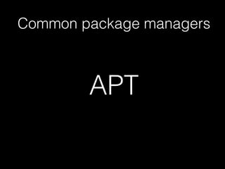 Common package managers
APT
 