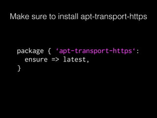 Make sure to install apt-transport-https
package { ‘apt-transport-https‘:
ensure => latest,
}
 