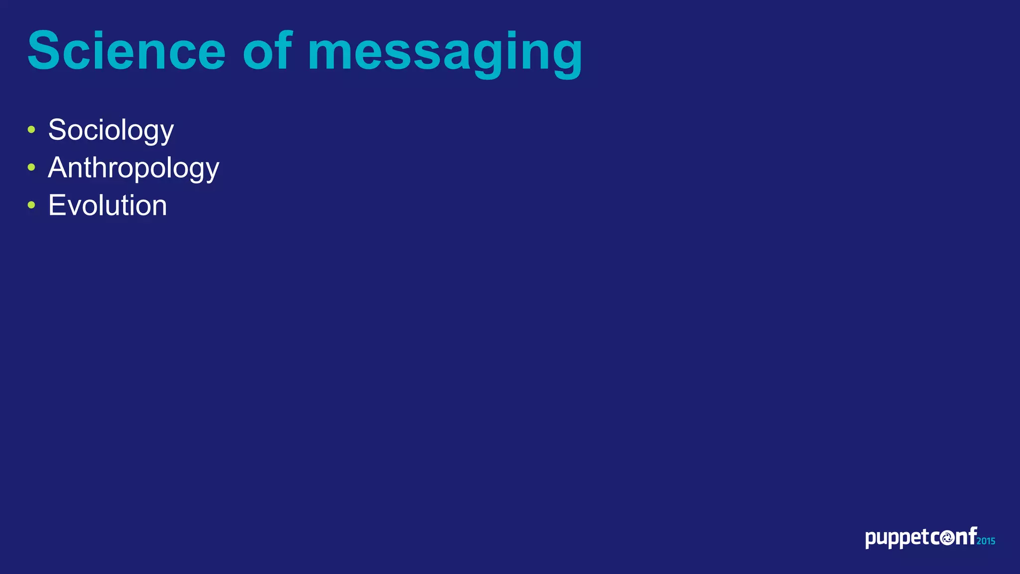v
• Sociology
• Anthropology
• Evolution
Science of messaging
 