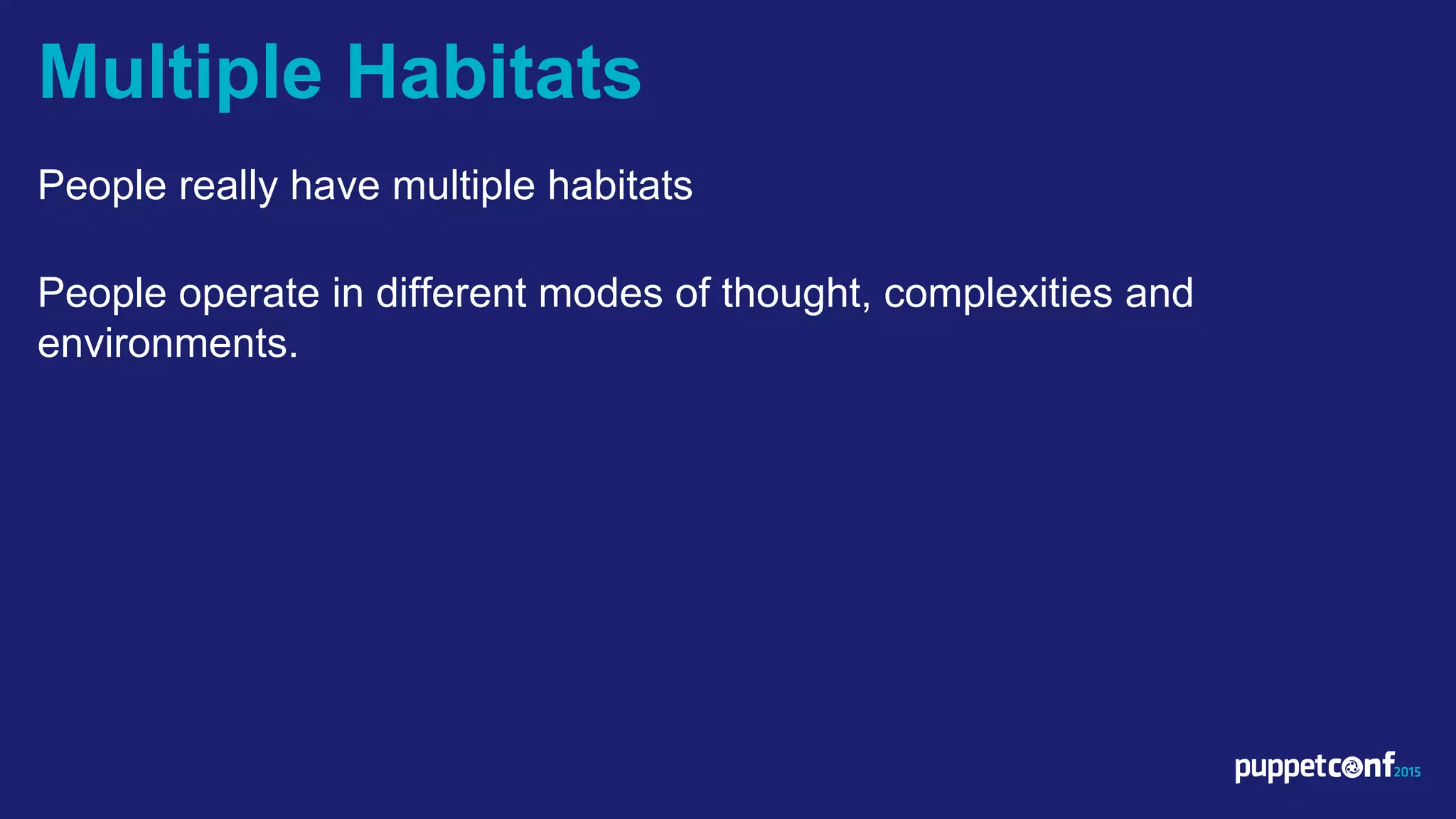 v
People really have multiple habitats
People operate in different modes of thought, complexities and
environments.
Multiple Habitats
 