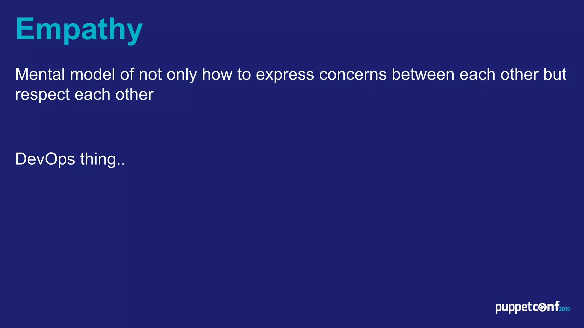 v
Mental model of not only how to express concerns between each other but
respect each other
DevOps thing..
Empathy
 