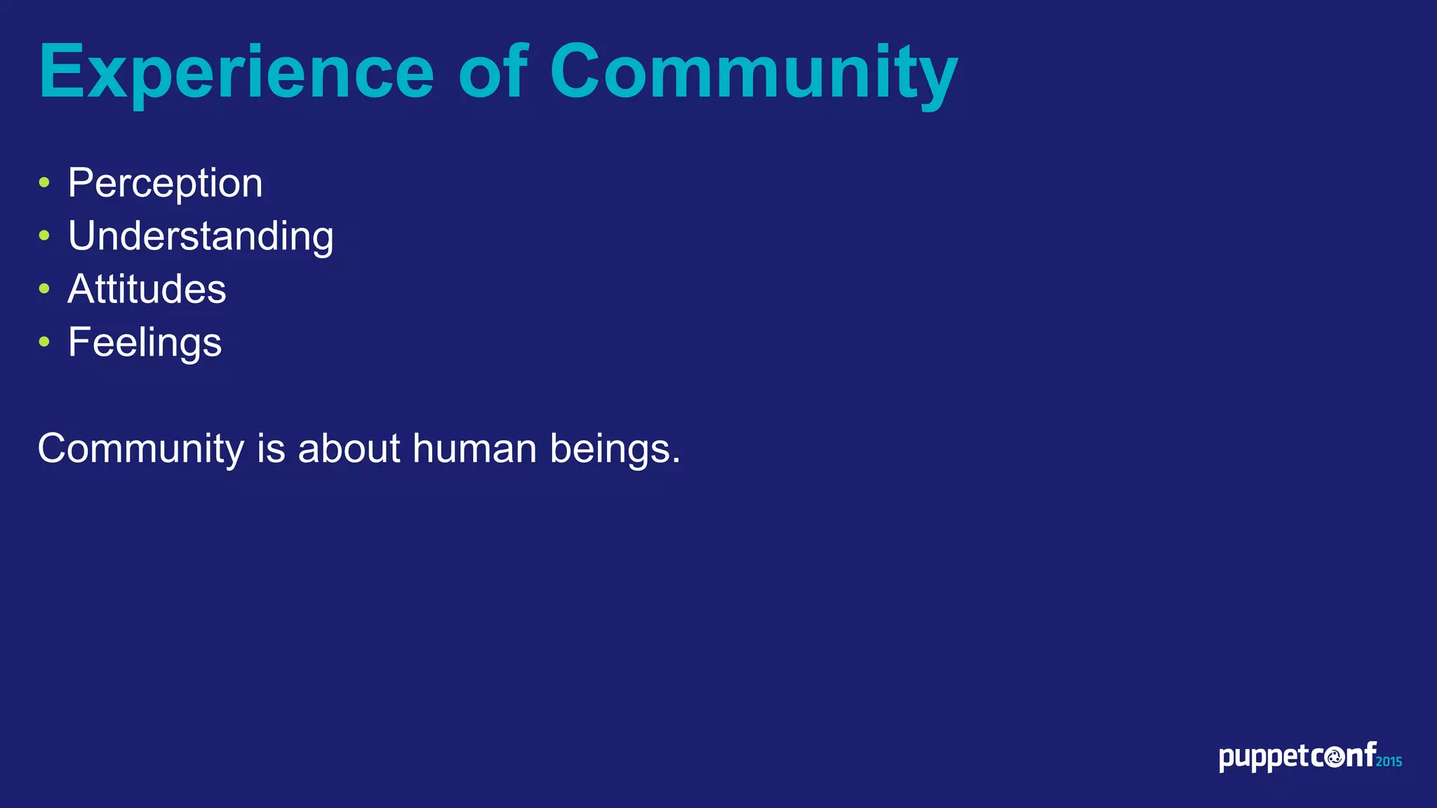 v
• Perception
• Understanding
• Attitudes
• Feelings
Community is about human beings.
Experience of Community
 