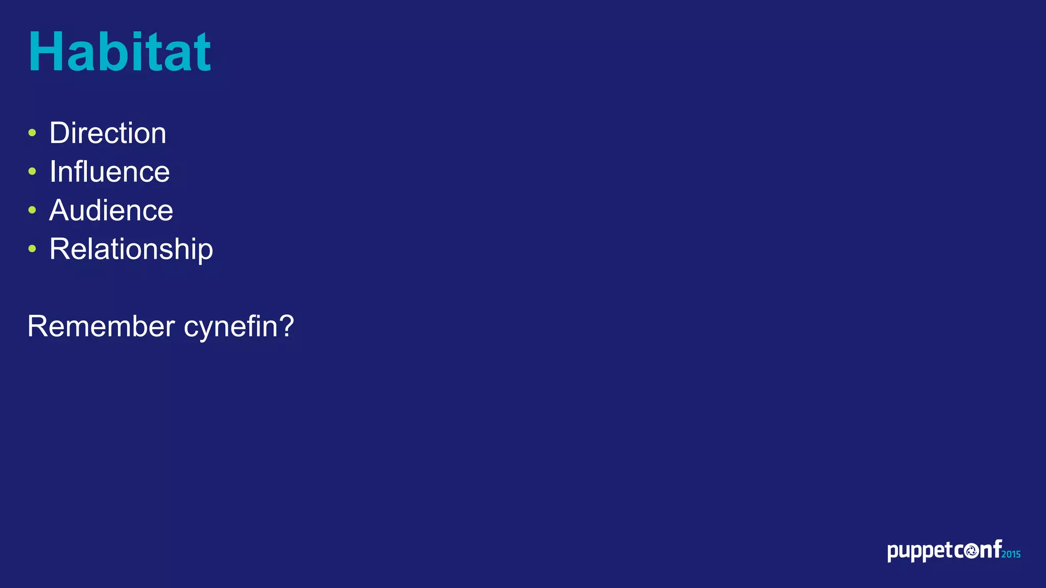 v
• Direction
• Influence
• Audience
• Relationship
Remember cynefin?
Habitat
 