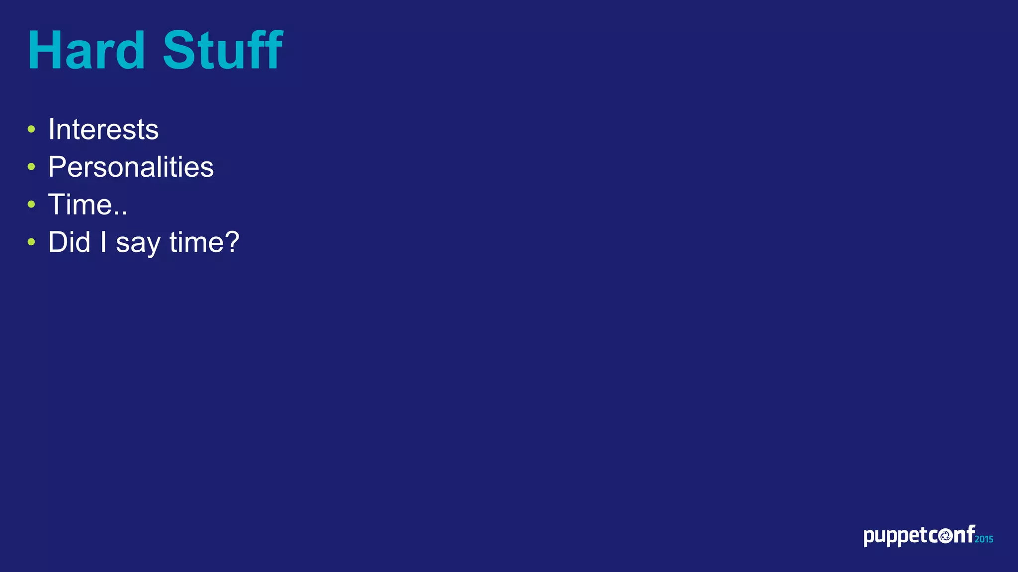 v
• Interests
• Personalities
• Time..
• Did I say time?
Hard Stuff
 