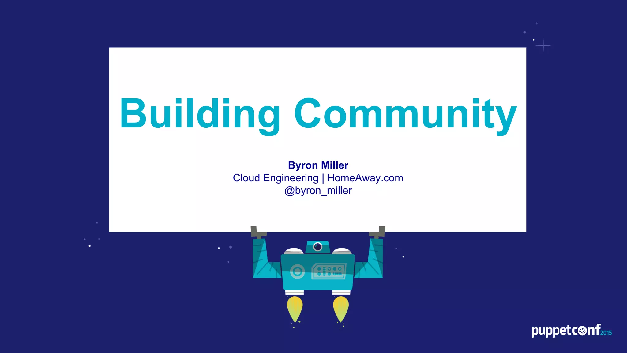 Building Community
Byron Miller
Cloud Engineering | HomeAway.com
@byron_miller
 