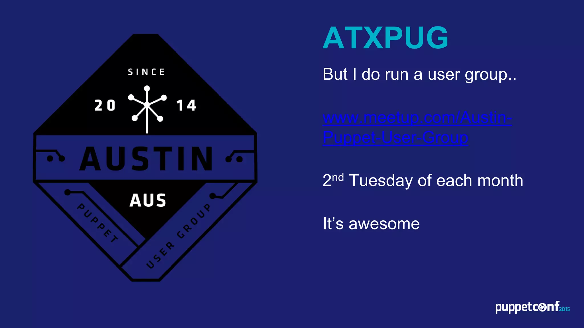 ATXPUG
But I do run a user group..
www.meetup.com/Austin-
Puppet-User-Group
2nd Tuesday of each month
It’s awesome
 