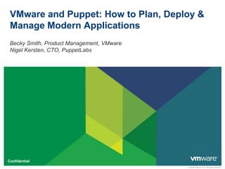 © 2009 VMware Inc. All rights reserved
Confidential
Becky Smith, Product Management, VMware
Nigel Kersten, CTO, PuppetLabs
VMware and Puppet: How to Plan, Deploy &
Manage Modern Applications
 