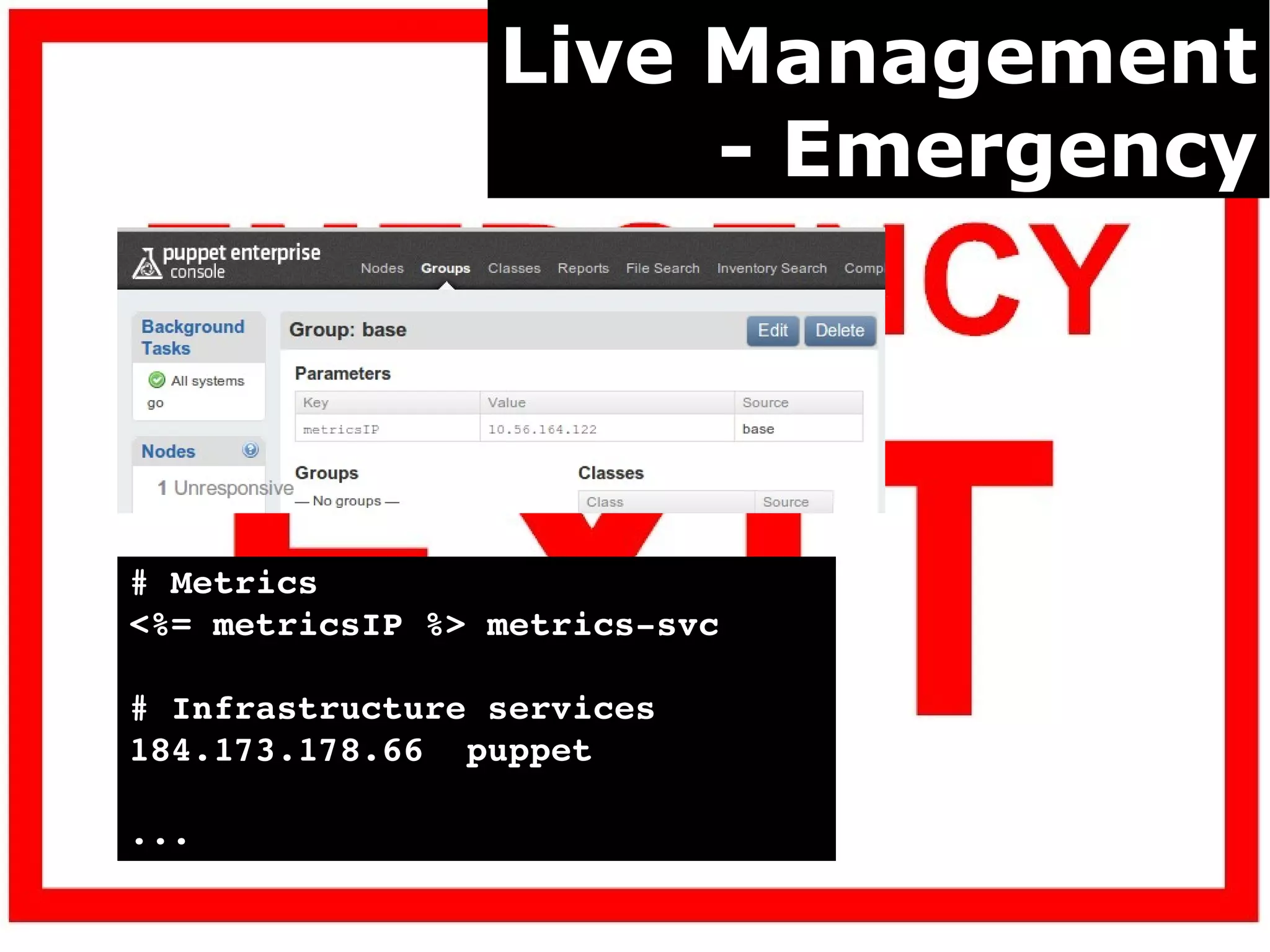 Live Management
                      - Emergency




# Metrics
<%= metricsIP %> metrics­svc

# Infrastructure services
184.173.178.66  puppet

...
 