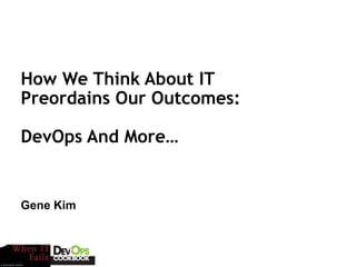 How We Think About IT
Preordains Our Outcomes:

DevOps And More…


Gene Kim

Session ID:
 