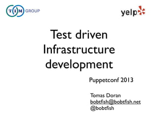 Test driven
Infrastructure
development
Tomas Doran
bobtﬁsh@bobtﬁsh.net
@bobtﬁsh
Puppetconf 2013
 