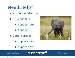 puppetconf.com #puppetconf
Need Help?
• ask.puppetlabs.com
• IRC Channels
• #puppet-dev
• #puppet
• Google groups
• puppet-users
• puppet-dev
Saturday, August 24, 13
 