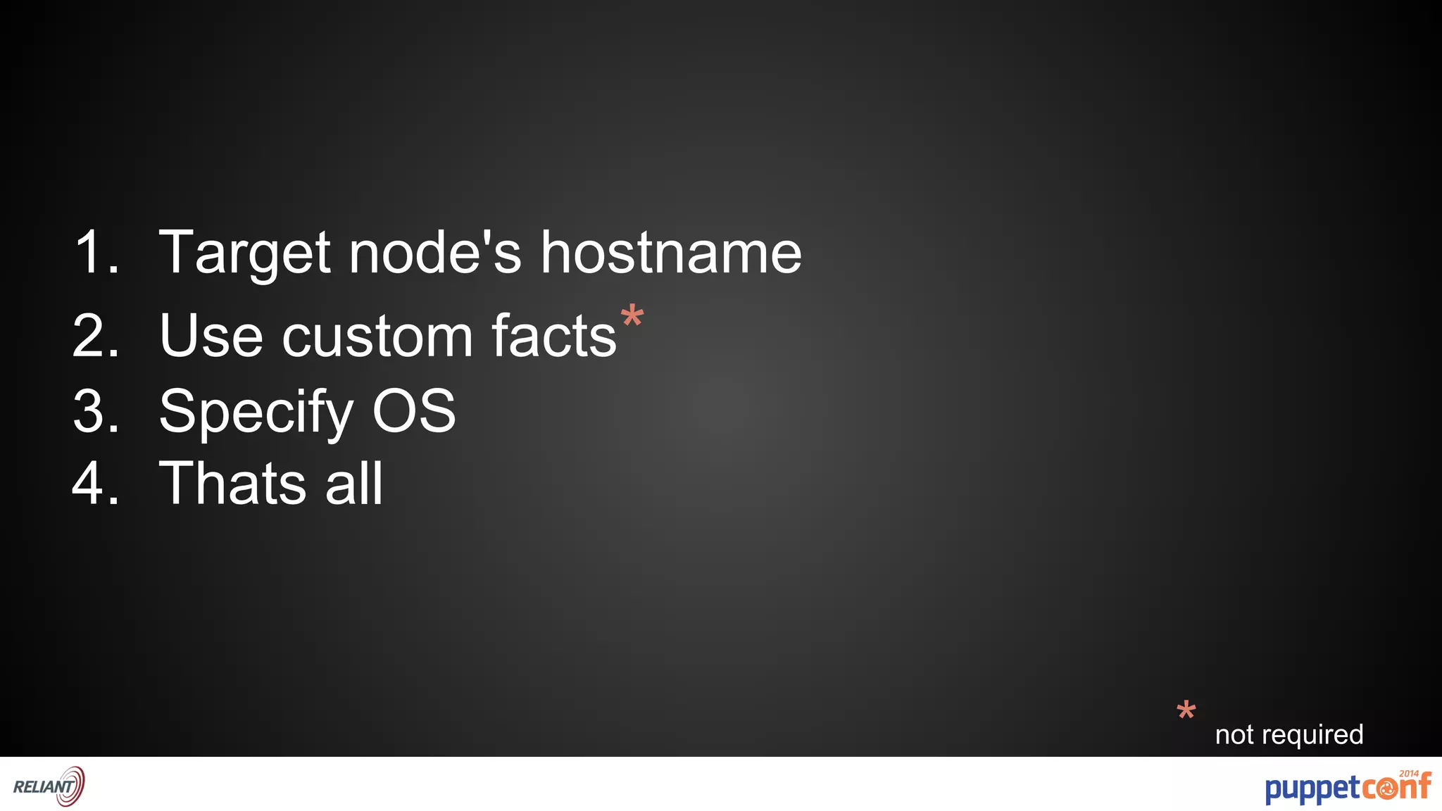 1. Target node's hostname 
2. Use custom facts* 
3. Specify OS 
4. Thats all 
* not required 
 