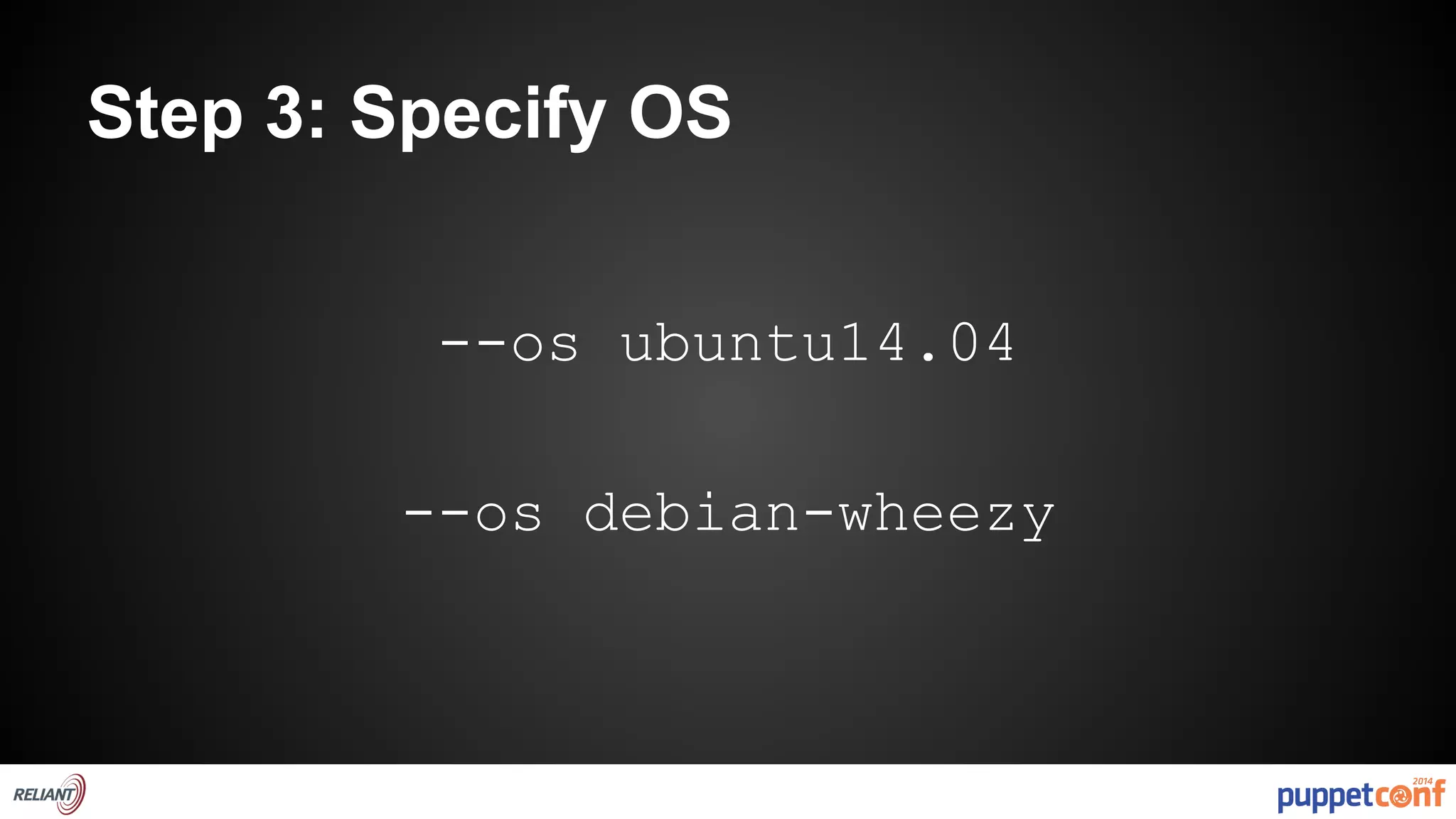 Step 3: Specify OS 
--os ubuntu14.04 
--os debian-wheezy 
 