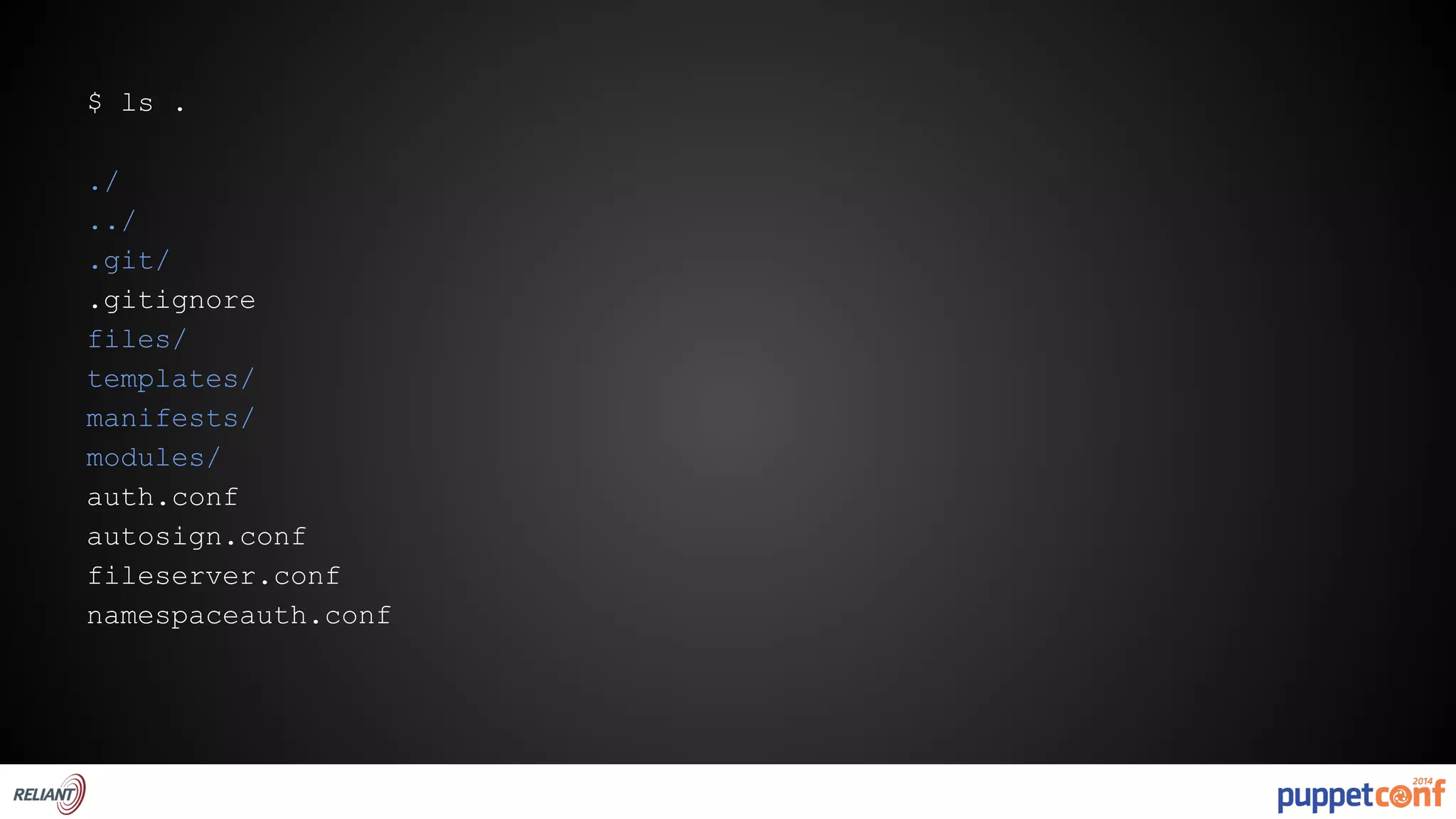 $ ls . 
./ 
../ 
.git/ 
.gitignore 
files/ 
templates/ 
manifests/ 
modules/ 
auth.conf 
autosign.conf 
fileserver.conf 
namespaceauth.conf 
 