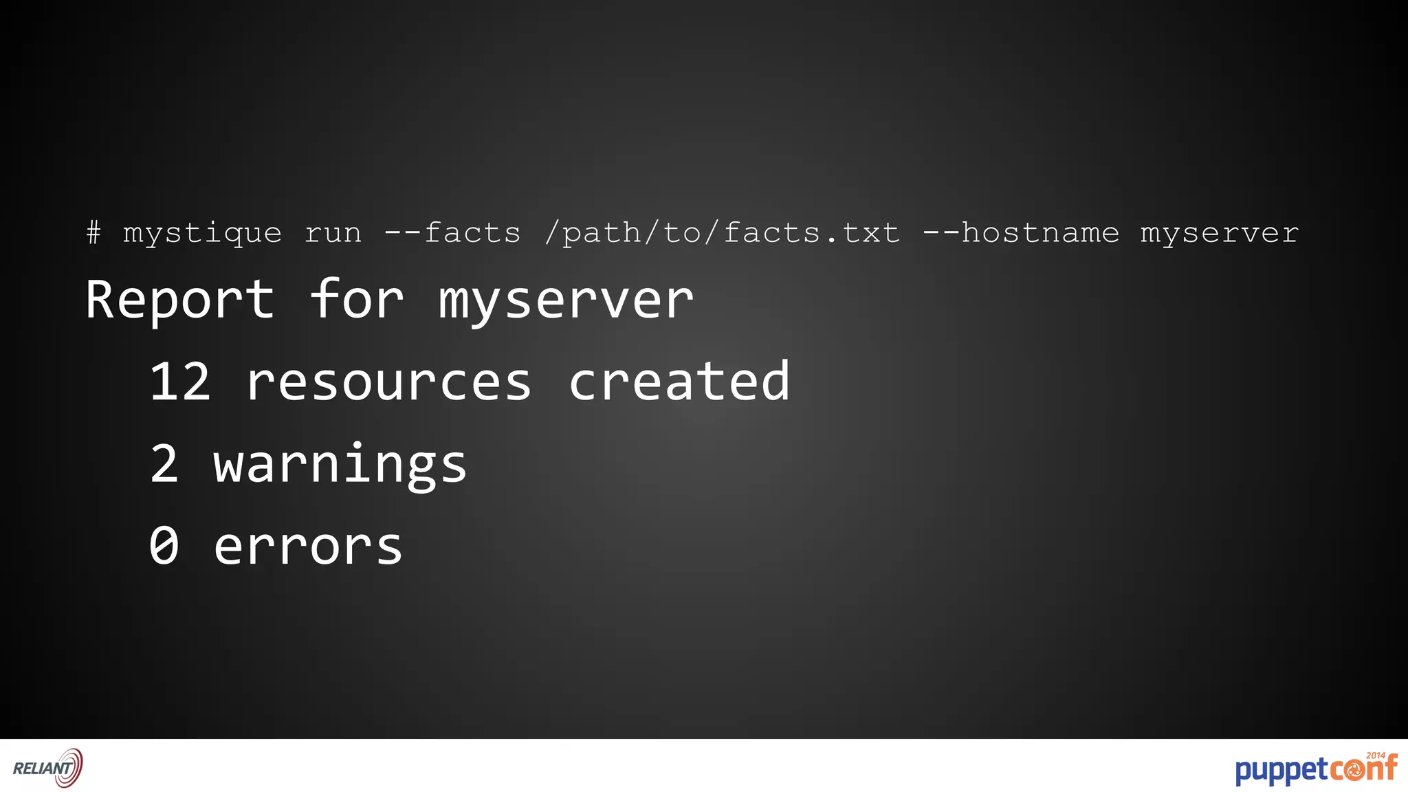 # mystique run --facts /path/to/facts.txt --hostname myserver 
Report for myserver 
12 resources created 
2 warnings 
0 errors 
 