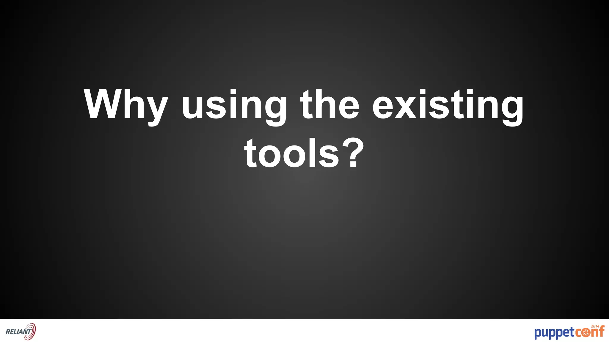 Why using the existing 
tools? 
 
